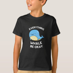 Everything Whale Be Okay Funny Whale Pun Dark BG T-Shirt