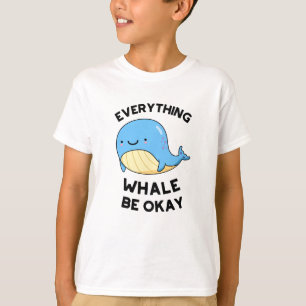 Everything Whale Be Okay Funny Whale Pun T-Shirt