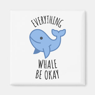 Everything Whale Be Okay Magnet