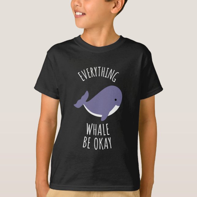 Everything Whale Be Okay  T-Shirt (Front)
