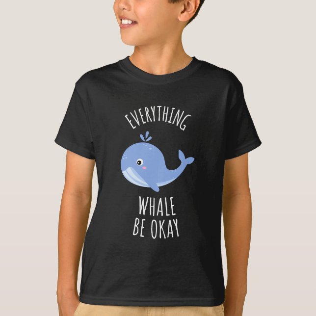 Everything Whale Be Okay  T-Shirt (Front)