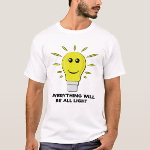 Everything Will Be All Light - Funny Bulb Pun T-Shirt