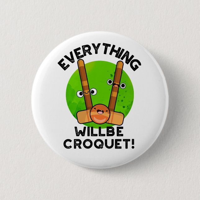 Everything Will Be Croquet Positive Sports Pun  2 Inch Round Button (Front)