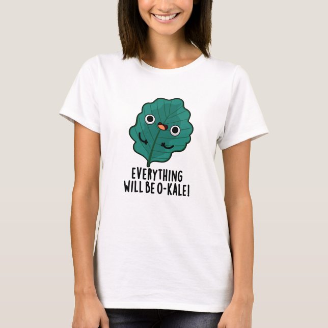 Everything Will Be O-kale Funny Veggie Pun  T-Shirt (Front)
