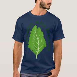 Everything Will Be O-kale, Vegan, Veggie, Kale, Ve T-Shirt