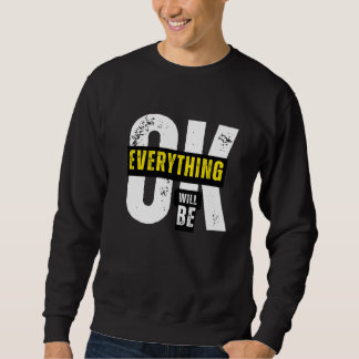 Everything Will Be Ok - Inspirational Quote Sweatshirt