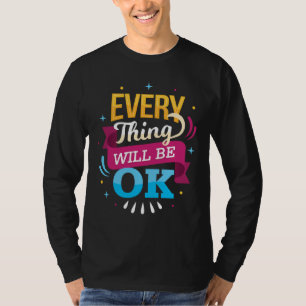 Everything Will Be Ok positive vibe T-Shirt