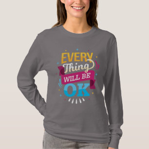 Everything Will Be Ok positive vibe T-Shirt