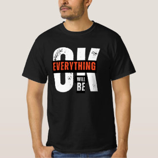 EVERYTHING WILL BE OK T-Shirt
