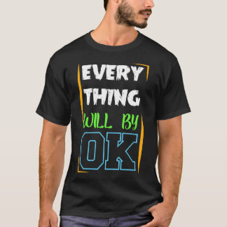 Everything Will Be OK T-Shirt Positive Motivation