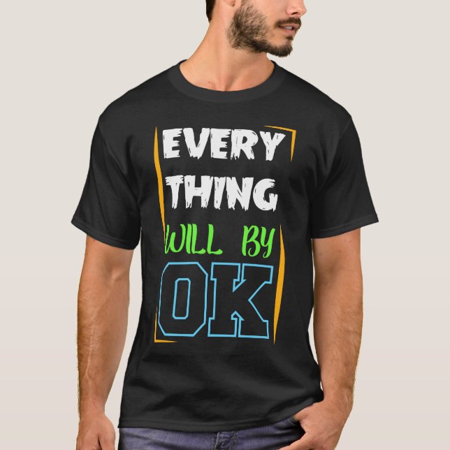 Everything Will Be OK T-Shirt Positive Motivation (Front)