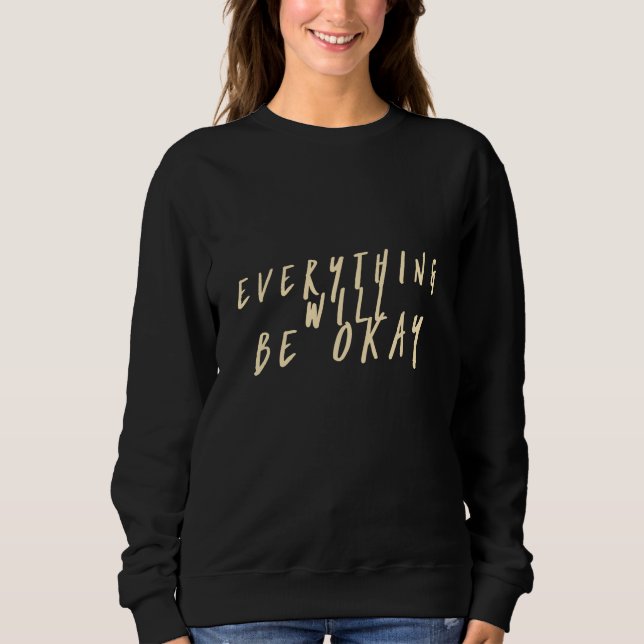 Everything Will Be Okay Optimism Sweatshirt (Front)