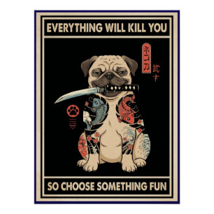 Everything Will Kill You Dog Poster