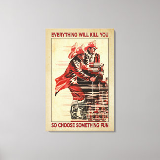 Everything Will Kill You Firefighter Canvas Poster Print