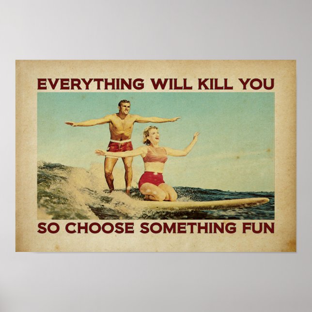 everything will kill you so choose something fun poster (Front)