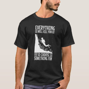 Everything Will Kill You So Choose Something Fun S T-Shirt