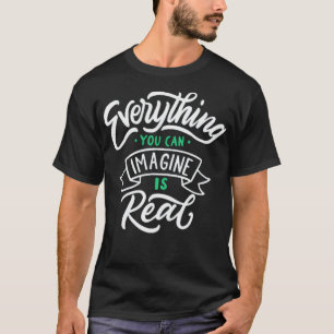 Everything you can imagine is real 4 T-Shirt