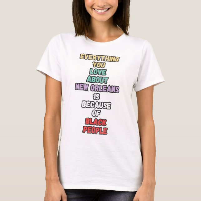 Everything You Love About New Orleans Is Because  T-Shirt (Front)