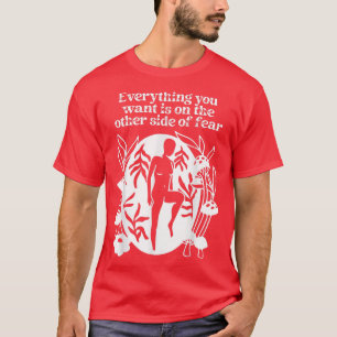 Everything You Want is on the Other Side of Fear M T-Shirt