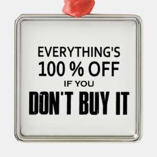 Everything's 100% Off If You Don't Buy It Metal Ornament