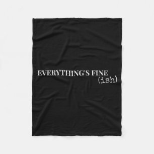 Everythings Fine Ish Funny Sarcastic Humour Quote Fleece Blanket