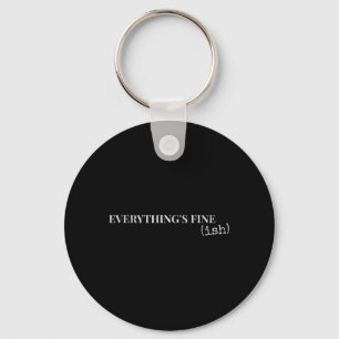 Everythings Fine Ish Funny Sarcastic Humour Quote Keychain