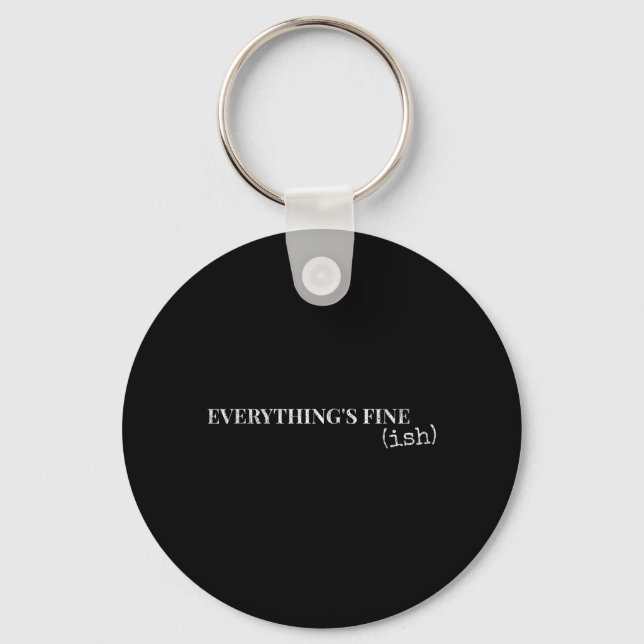 Everythings Fine Ish Funny Sarcastic Humour Quote Keychain (Front)