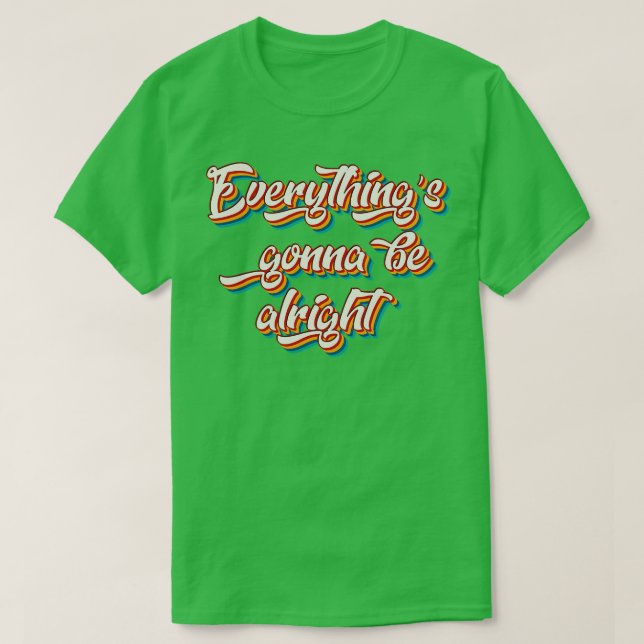 Everythings Gonna Be Alright 1 T-Shirt (Design Front)