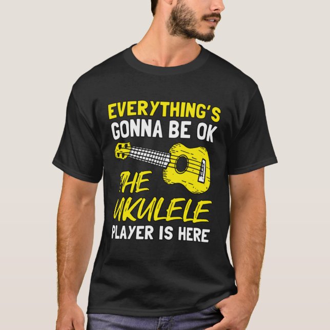Everything's Gonna Be OK The Ukulele Player Is Her T-Shirt (Front)