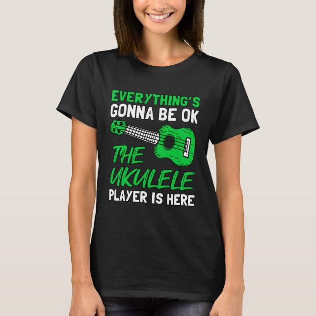 Everything's Gonna Be OK The Ukulele Player Is Her T-Shirt (Front)