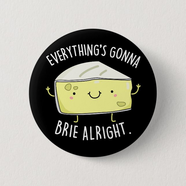 Everything's Gonna Brie Alright Cheese Pun Dark BG 2 Inch Round Button (Front)