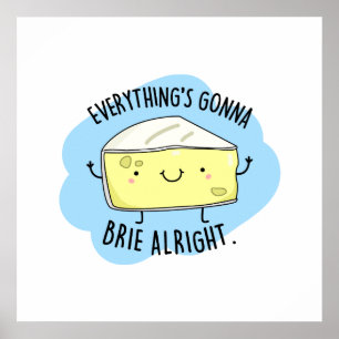 Everything's Gonna Brie Alright Funny Cheese Pun  Poster
