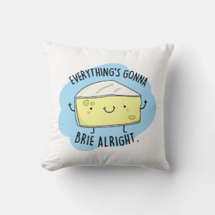 Everything's Gonna Brie Alright Funny Cheese Pun  Throw Pillow