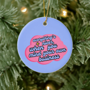 Everything's Nicer When You Mind Your Business Ceramic Ornament