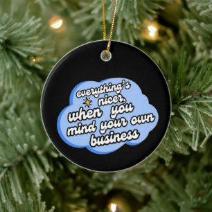 Everything's Nicer When You Mind Your Business Ceramic Ornament