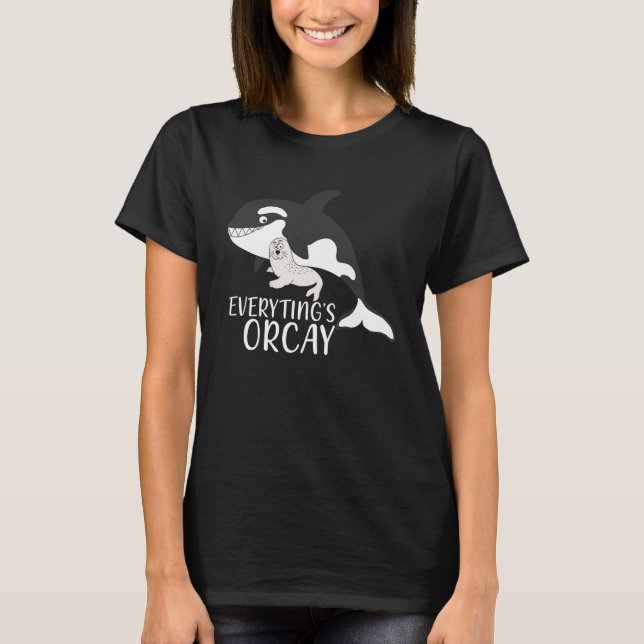 Everythings Orcay Orca Whale  Animal T-Shirt (Front)
