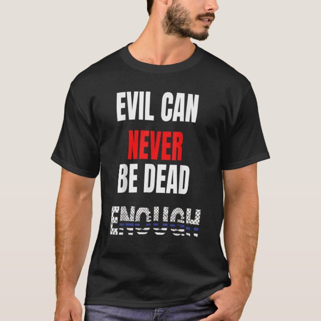 Evil can never be dead enough  Back the blue blue  T-Shirt (Front)