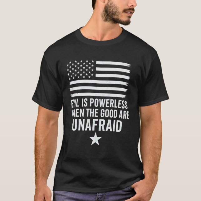 Evil is Powerless When The Good are Unafraid Ameri T-Shirt (Front)