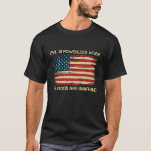 Evil is Powerless When The Good are Unafraid Ameri T-Shirt
