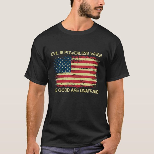 Evil is Powerless When The Good are Unafraid Ameri T-Shirt (Front)