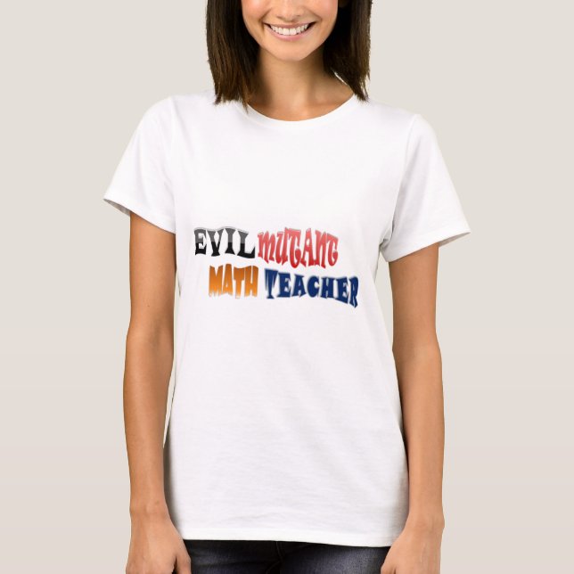 Evil mutant Math Teacher T-Shirt (Front)