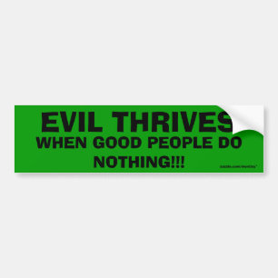 Evil Thrives when good people do nothing bumper 11 Sticker