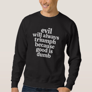Evil Triumphs Over Good Dumb Quote T-Shirt Sweatshirt