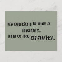 Evolution is only a Theory. Kind of like Gravity.