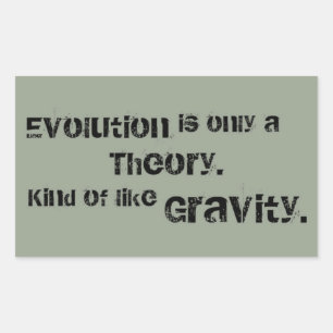 Evolution is only a Theory.  Kind of like Gravity. Sticker