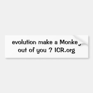 evolution make a Monkey out of you ? ICR.org Bumper Sticker
