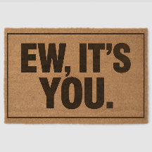 Ew, It’s You – Funny Sarcastic