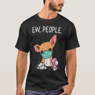 Ew People Chihuahua Mask Chiwawa Quarantine Dog T-Shirt