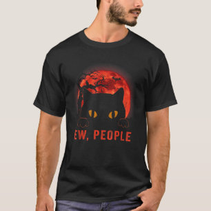 Ew People Funny Black Cat Evil Eyes Meowy Kitten H T-Shirt