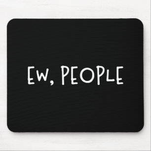 Ew, People Funny Humour Introvert Mouse Pad